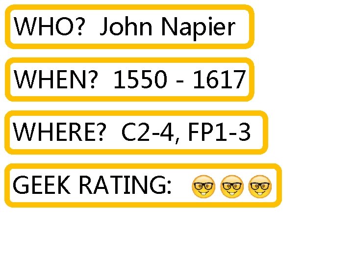 WHO? John Napier WHEN? 1550 - 1617 WHERE? C 2 -4, FP 1 -3