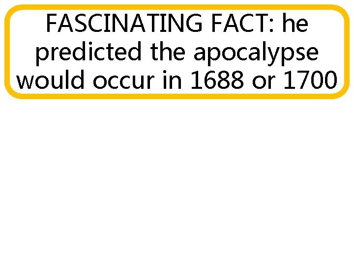 FASCINATING FACT: he predicted the apocalypse would occur in 1688 or 1700 