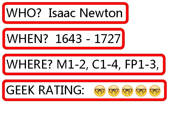 WHO? Isaac Newton WHEN? 1643 - 1727 WHERE? M 1 -2, C 1 -4,