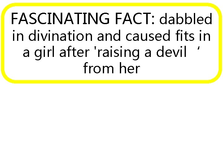 FASCINATING FACT: dabbled in divination and caused fits in a girl after 'raising a