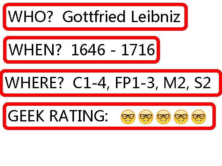 WHO? Gottfried Leibniz WHEN? 1646 - 1716 WHERE? C 1 -4, FP 1 -3,