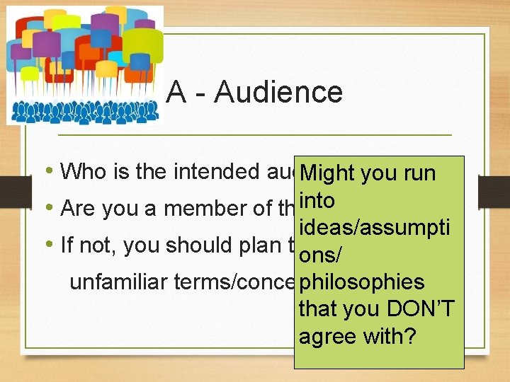 A - Audience • Who is the intended audience? Might you run into •