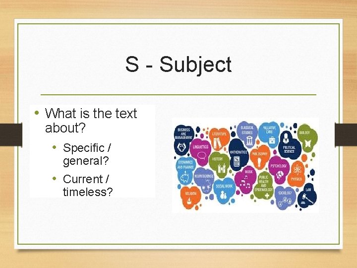S - Subject • What is the text about? • Specific / general? •