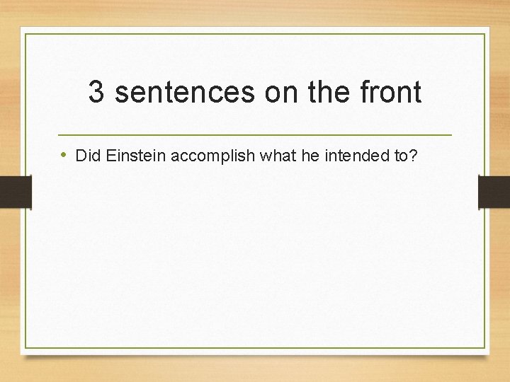 3 sentences on the front • Did Einstein accomplish what he intended to? 