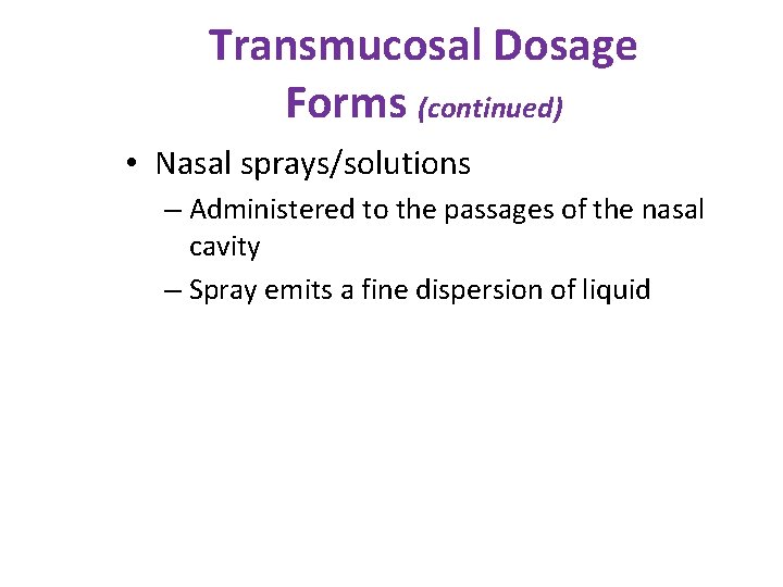 Transmucosal Dosage Forms (continued) • Nasal sprays/solutions – Administered to the passages of the