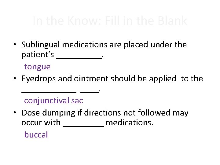 In the Know: Fill in the Blank • Sublingual medications are placed under the