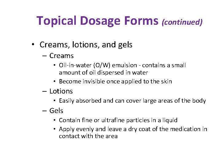 Topical Dosage Forms (continued) • Creams, lotions, and gels – Creams • Oil-in-water (O/W)