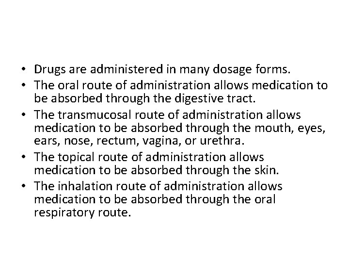 Chapter Summary • Drugs are administered in many dosage forms. • The oral route