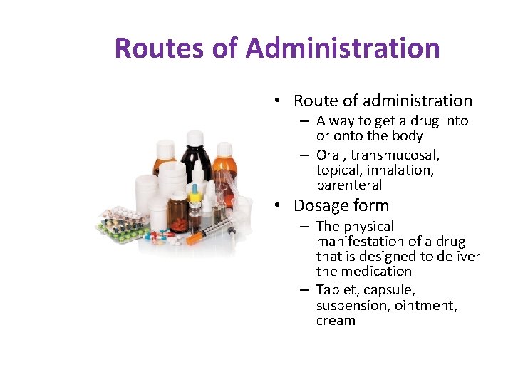 Routes of Administration • Route of administration – A way to get a drug