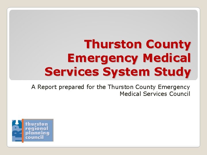 Thurston County Emergency Medical Services System Study A Report prepared for the Thurston County