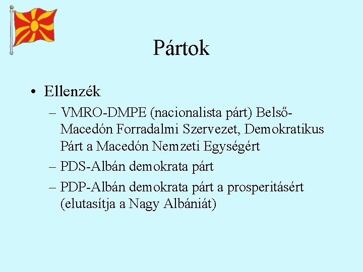 Pártok • Ellenzék – VMRO-DMPE (nacionalista párt) BelsőMacedón Forradalmi Szervezet, Demokratikus Párt a Macedón