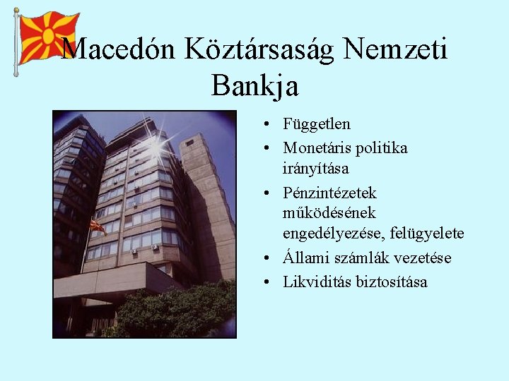 Macedón Köztársaság Nemzeti Bankja • Független • Monetáris politika irányítása • Pénzintézetek működésének engedélyezése,