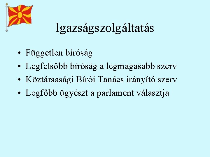 Igazságszolgáltatás • • Független bíróság Legfelsőbb bíróság a legmagasabb szerv Köztársasági Bírói Tanács irányító