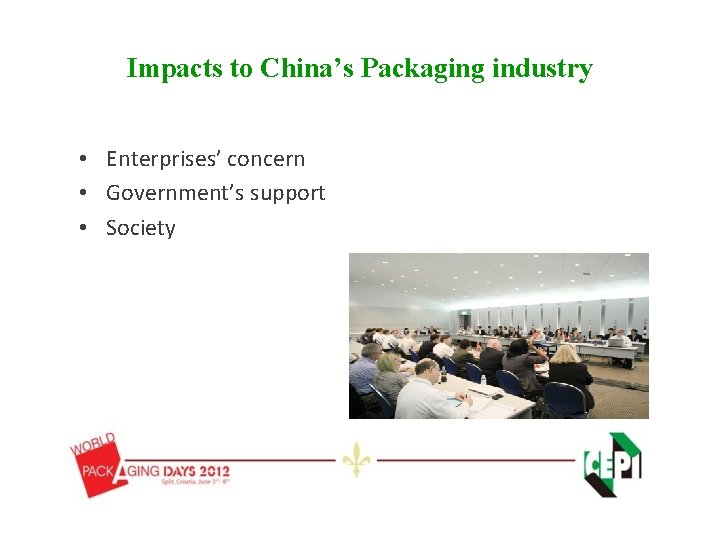 Impacts to China’s Packaging industry • Enterprises’ concern • Government’s support • Society Impacts to China’s Packaging industry • Enterprises’ concern • Government’s support • Society