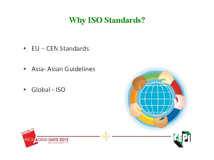 Why ISO Standards? • EU – CEN Standards • Asia- Asian Guidelines • Global Why ISO Standards? • EU – CEN Standards • Asia- Asian Guidelines • Global