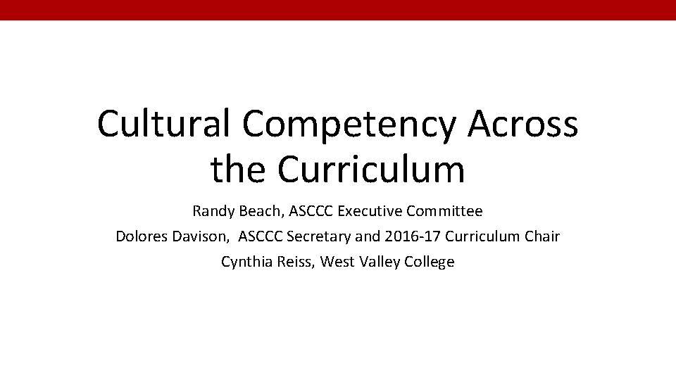 Cultural Competency Across the Curriculum Randy Beach, ASCCC Executive Committee Dolores Davison, ASCCC Secretary
