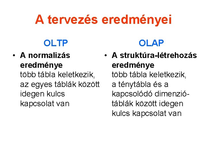 A tervezés eredményei OLTP OLAP • A normalizás • A struktúra-létrehozás eredménye több tábla