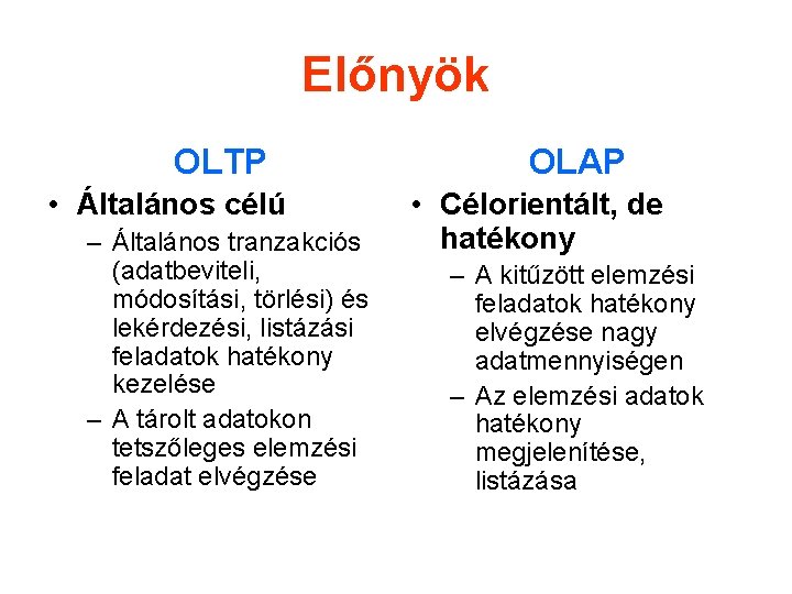 Előnyök OLTP • Általános célú – Általános tranzakciós (adatbeviteli, módosítási, törlési) és lekérdezési, listázási