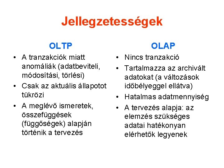 Jellegzetességek OLTP OLAP • A tranzakciók miatt anomáliák (adatbeviteli, módosítási, törlési) • Csak az