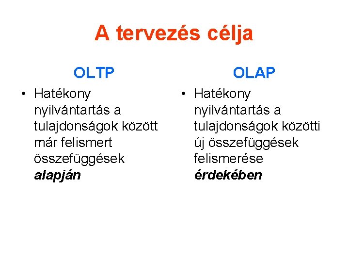 A tervezés célja OLTP • Hatékony nyilvántartás a tulajdonságok között már felismert összefüggések alapján