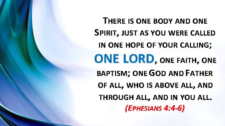 THERE IS ONE BODY AND ONE SPIRIT, JUST AS YOU WERE CALLED IN ONE
