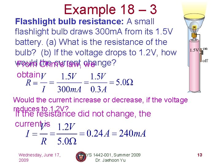 Example 18 – 3 Flashlight bulb resistance: A small flashlight bulb draws 300 m.