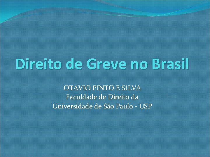 Direito de Greve no Brasil OTAVIO PINTO E SILVA Faculdade de Direito da Universidade