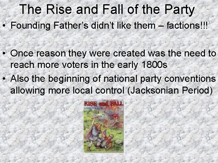 The Rise and Fall of the Party • Founding Father’s didn’t like them –