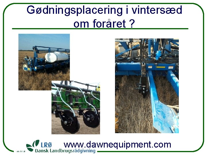 Gødningsplacering i vintersæd om foråret ? www. dawnequipment. com 