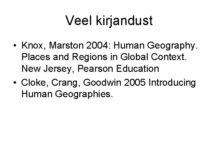 Veel kirjandust • Knox, Marston 2004: Human Geography. Places and Regions in Global Context. Veel kirjandust • Knox, Marston 2004: Human Geography. Places and Regions in Global Context.