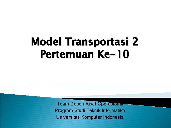 Model Transportasi 2 Pertemuan Ke-10 Team Dosen Riset Operasional Program Studi Teknik Informatika Universitas