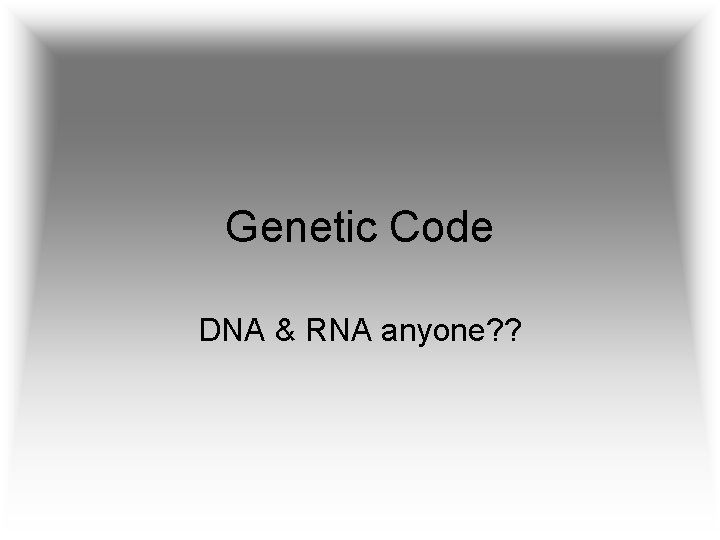 Genetic Code DNA & RNA anyone? ? 