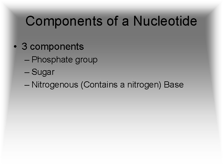 Components of a Nucleotide • 3 components – Phosphate group – Sugar – Nitrogenous