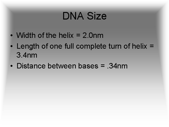 DNA Size • Width of the helix = 2. 0 nm • Length of
