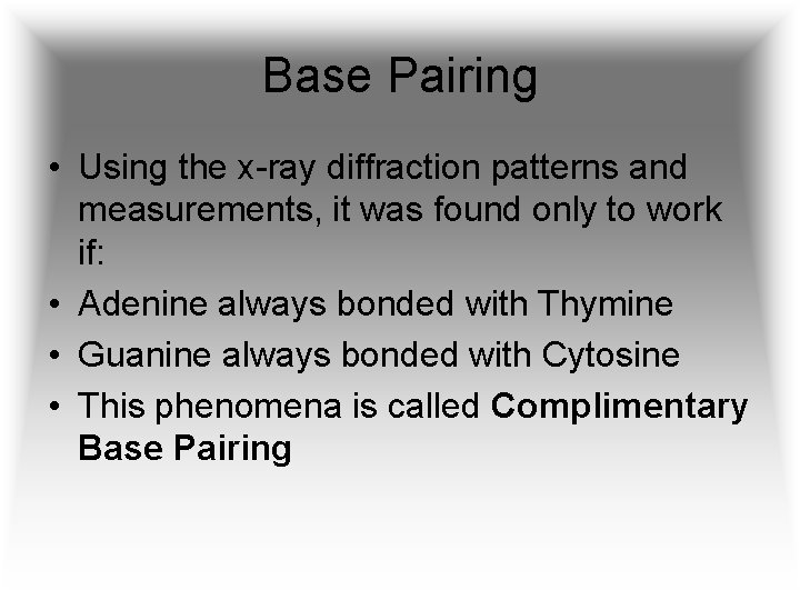 Base Pairing • Using the x-ray diffraction patterns and measurements, it was found only