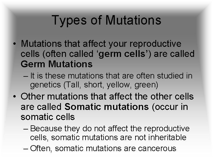 Types of Mutations • Mutations that affect your reproductive cells (often called ‘germ cells’)