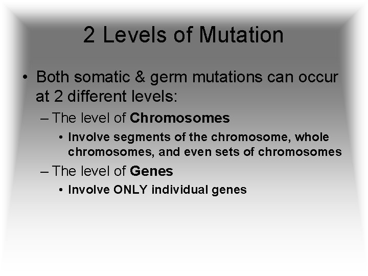 2 Levels of Mutation • Both somatic & germ mutations can occur at 2