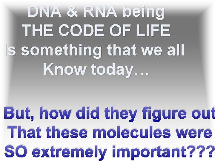 DNA & RNA being THE CODE OF LIFE Is something that we all Know