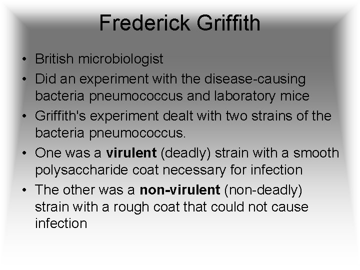 Frederick Griffith • British microbiologist • Did an experiment with the disease-causing bacteria pneumococcus