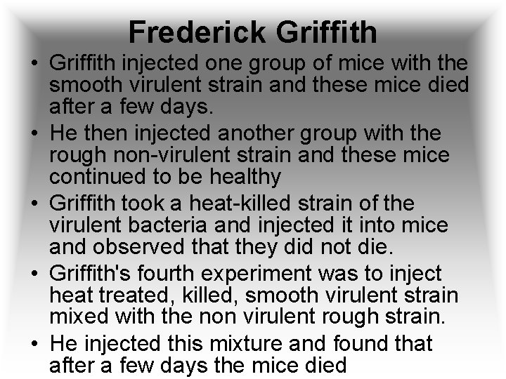 Frederick Griffith • Griffith injected one group of mice with the smooth virulent strain