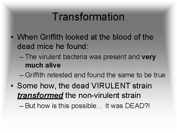 Transformation • When Griffith looked at the blood of the dead mice he found: