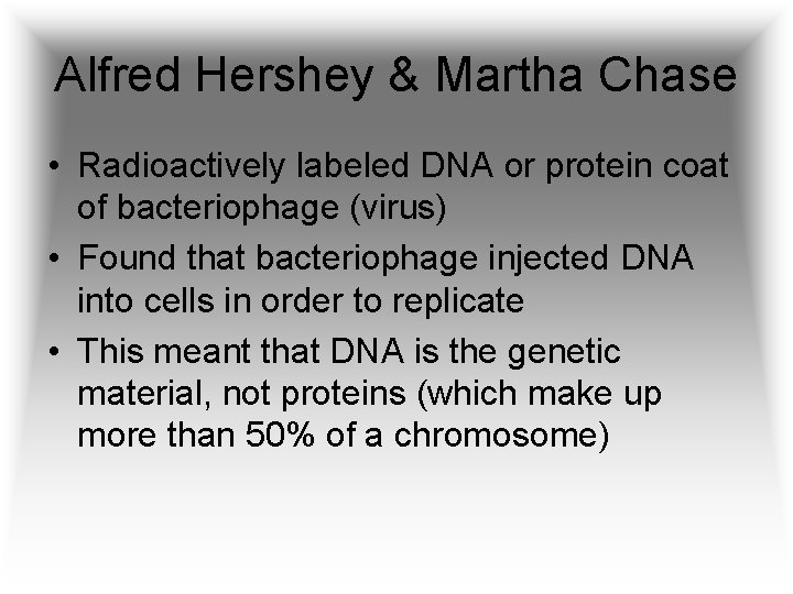 Alfred Hershey & Martha Chase • Radioactively labeled DNA or protein coat of bacteriophage