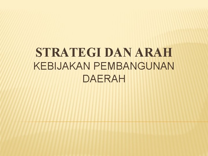 STRATEGI DAN ARAH KEBIJAKAN PEMBANGUNAN DAERAH 