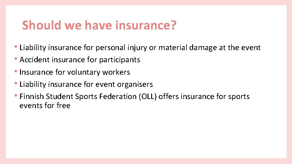 Should we have insurance? • Liability insurance for personal injury or material damage at