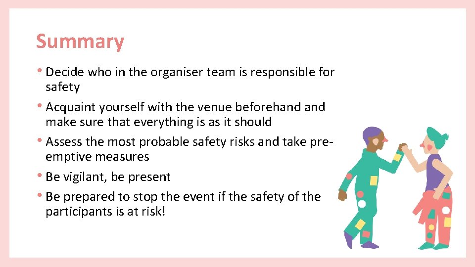 Summary • Decide who in the organiser team is responsible for safety • Acquaint