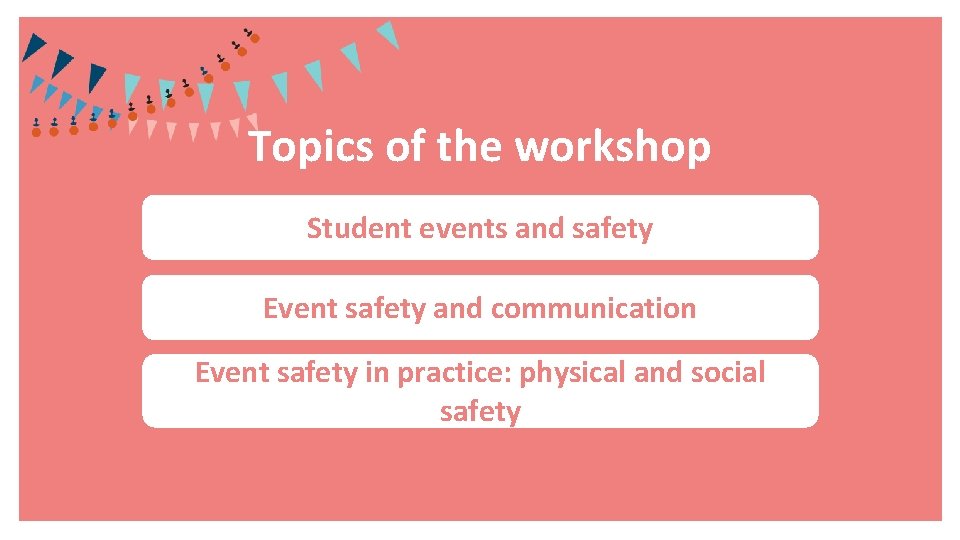 Topics of the workshop Student events and safety Event safety and communication Event safety