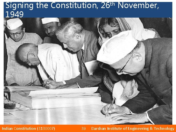 Signing the Constitution, 26 th November, 1949 Indian Constitution (3130007) 39 Darshan Institute of