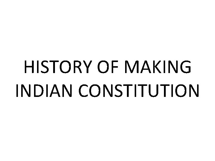 HISTORY OF MAKING INDIAN CONSTITUTION 