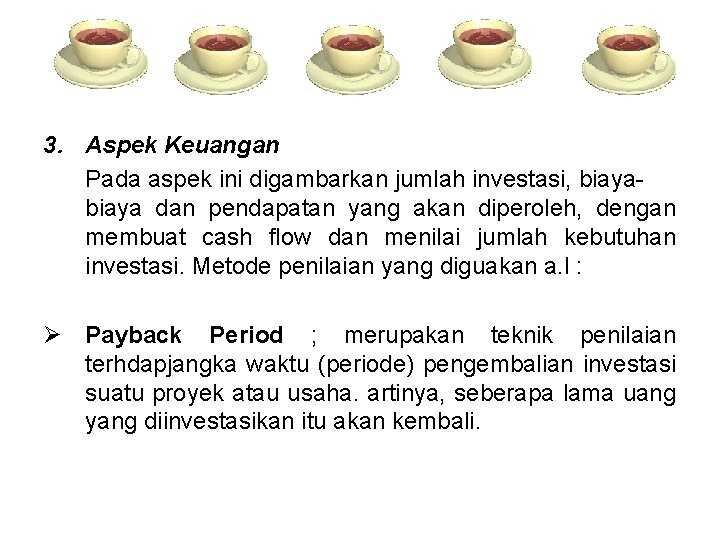 3. Aspek Keuangan Pada aspek ini digambarkan jumlah investasi, biaya dan pendapatan yang akan