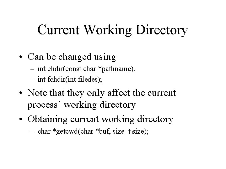 Current Working Directory • Can be changed using – int chdir(const char *pathname); –